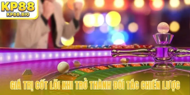 Giá trị cốt lõi khi trở thành đối tác chiến lược